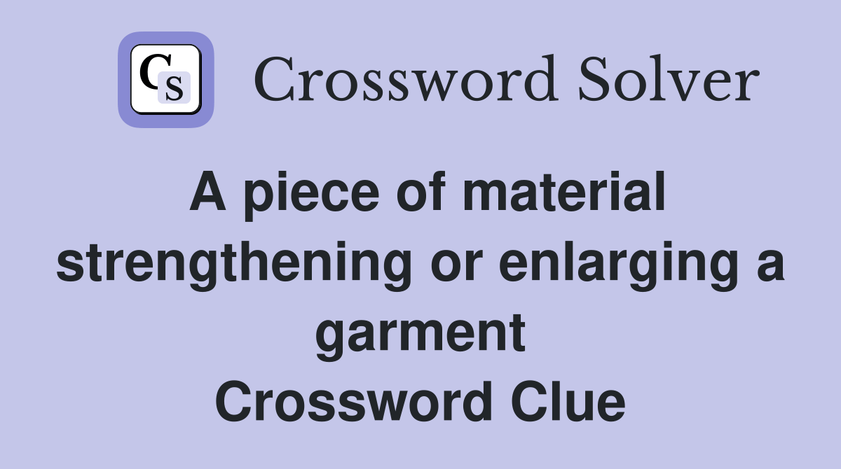 A piece of material strengthening or enlarging a garment Crossword